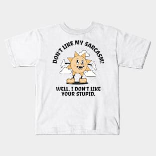 Don't Like My Sarcasm? Well I Don't Like Your Stupid Kids T-Shirt